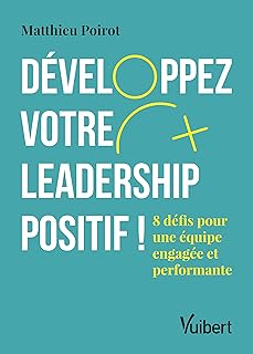 Développez votre leadership positif !: 8 défis pour une équipe engagée et performante