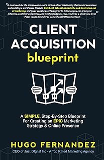 The Client Acquisition Blueprint: A SIMPLE, Step-By-Step Blueprint For Creating an EPIC Marketing Strategy & Online Presence (English Edition)