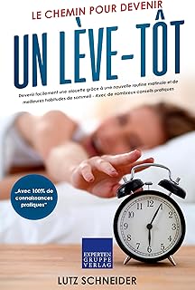 Le chemin pour devenir un lève-tôt: Devenir facilement une alouette grâce à une nouvelle routine matinale et de meilleures habitudes de sommeil - Avec de nombreux conseils pratiques