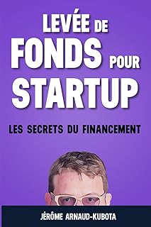 levée de fonds pour startup : les secrets du financement: financer sa Sart Up