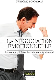 La négocation émotionnelle: Les secrets qui feront basculer vos négociations